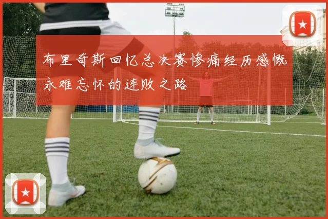 布里奇斯回忆总决赛惨痛经历感慨永难忘怀的连败之路